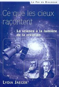 Ce que les cieux racontent : la science à la lumière de la création