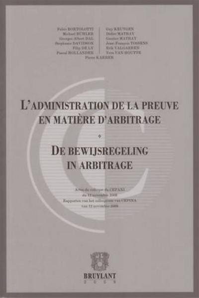 L'administration de la preuve en matière d'arbitrage : actes du colloque du CEPANI du 12 novembre 2009. De bewijsregeling in arbitrage : bijdragen aan het colloquium van CEPINA van 12 november 2009