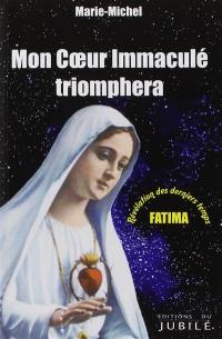 Mon coeur immaculé triomphera : Fatima, révélation des derniers temps