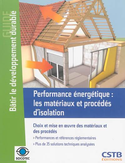 Performance énergétique : les matériaux et procédés d'isolation : choix et mise en oeuvre des matériaux et des procédés