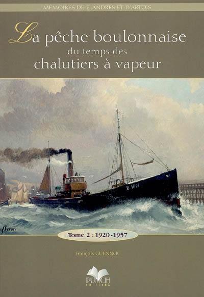 La pêche boulonnaise du temps des chalutiers à vapeur. Vol. 2. 1920-1957