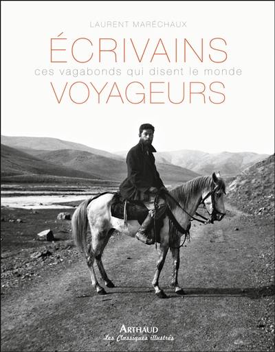 Ecrivains voyageurs : ces vagabonds qui disent le monde