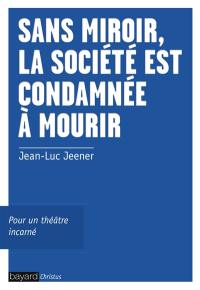 Sans miroir, la société est condamnée à mourir : pour un théâtre incarné