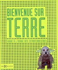 Bienvenue sur Terre : guide à l'usage des Extraterrestres