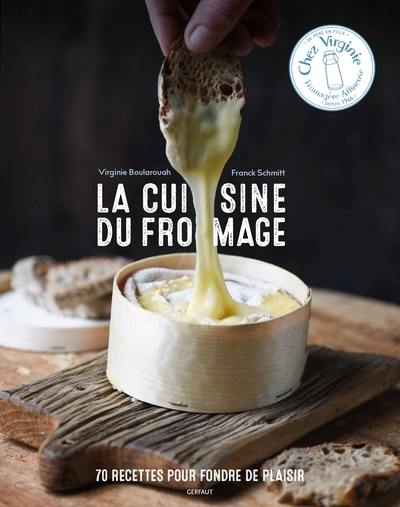 La cuisine du fromage : 70 recettes pour fondre de plaisir