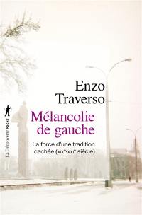 Mélancolie de gauche : la force d'une tradition cachée : XIXe-XXI siècle