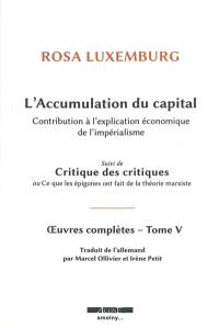 Oeuvres complètes de Rosa Luxemburg. Vol. 5. L'accumulation du capital : contribution à l'explication économique de l'impérialisme. Critiques des critiques ou Ce que les épigones ont fait de la théorie marxiste