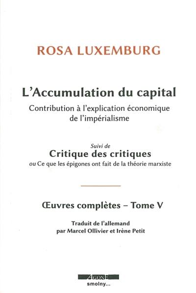 Oeuvres complètes de Rosa Luxemburg. Vol. 5. L'accumulation du capital : contribution à l'explication économique de l'impérialisme. Critiques des critiques ou Ce que les épigones ont fait de la théorie marxiste