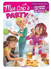 Mes cop's party : organise des fêtes de folie !