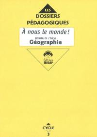 A nous le monde ! Géographie cycle 3 CE2 : fichier de l'élève