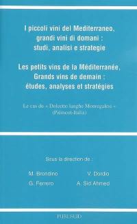 I piccoli vini del Mediterraneo, grandi vini di domani : studi, analisi e strategie. Les petits vins de la Méditerranée, grands vins de demain : études, analyses et stratégies