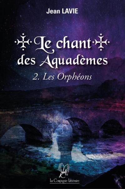 Le chant des Aquadèmes. Vol. 2. Les Orphéons