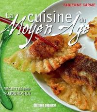 La cuisine du Moyen Age : recettes pour aujourd'hui