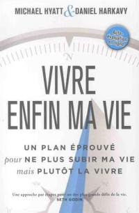 Vivre enfin ma vie : un plan éprouvé pour ne plus subir ma vie mais plutôt la vivre