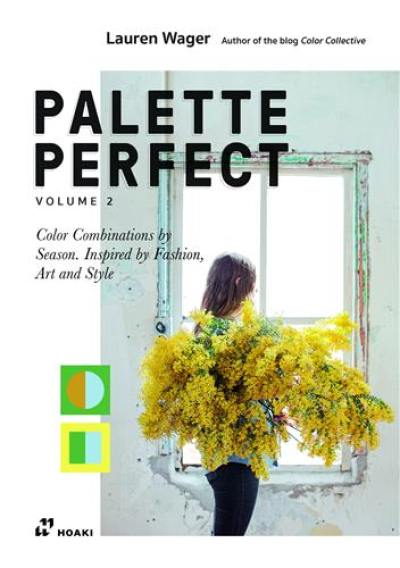 Palette Perfect, Vol. 2. Color Combinations by Season. Inspired by Fashion, Art and Style.