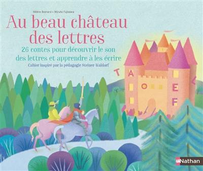 Au beau château des lettres : 26 contes pour découvrir le son des lettres et apprendre à les écrire : cahier inspiré par la pédagogie Steiner Waldorf