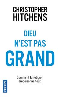 Dieu n'est pas grand : comment la religion empoisonne tout