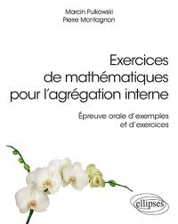 Exercices de mathématiques pour l'agrégation interne : épreuve orale d'exemples et d'exercices