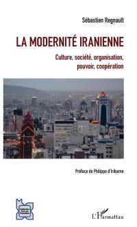 La modernité iranienne : culture, société, organisation, pouvoir, coopération