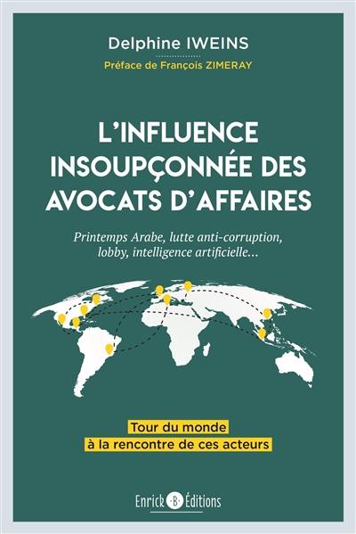 L'influence insoupçonnée des avocats d'affaires : printemps arabe, lutte anti-corruption, lobby, intelligence artificielle... : tour du monde à la rencontre de ces acteurs