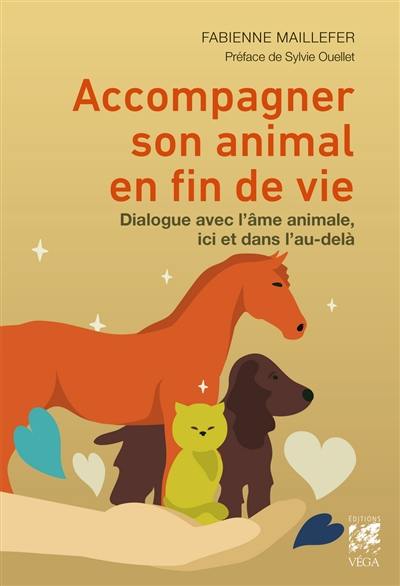 Accompagner son animal en fin de vie : dialogue avec l'âme animale, ici et dans l'au-delà