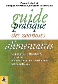 Guide pratique des zoonoses alimentaires : grippe aviaire, hépatite A, listeriose, maladie dite de la vache folle, salmonelloses...