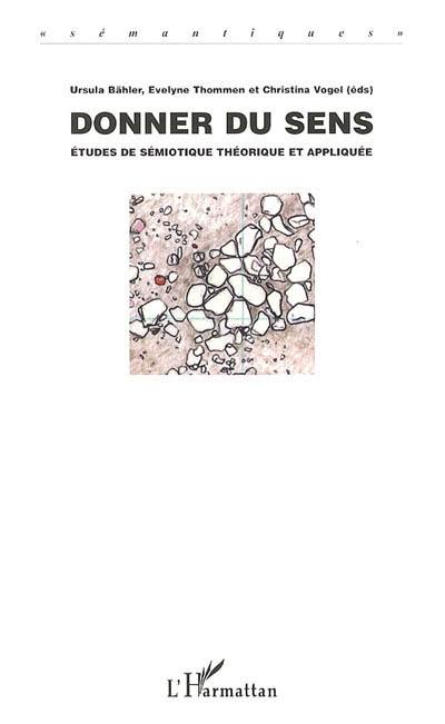 Donner du sens : études de sémiotique théorique et appliquée : actes du colloque international