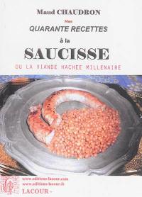 Mes quarante recettes à la saucisse ou La viande hachée millénaire