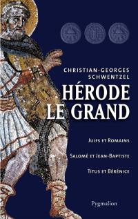 Hérode le Grand : Juifs et Romains, Salomé et Jean-Baptiste, Titus et Bérénice