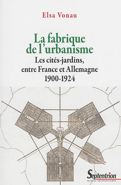 La fabrique de l'urbanisme : les cités-jardins, entre France et Allemagne : 1900-1924