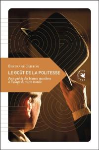 Le goût de la politesse : petit précis des bonnes manières à l'usage du vaste monde