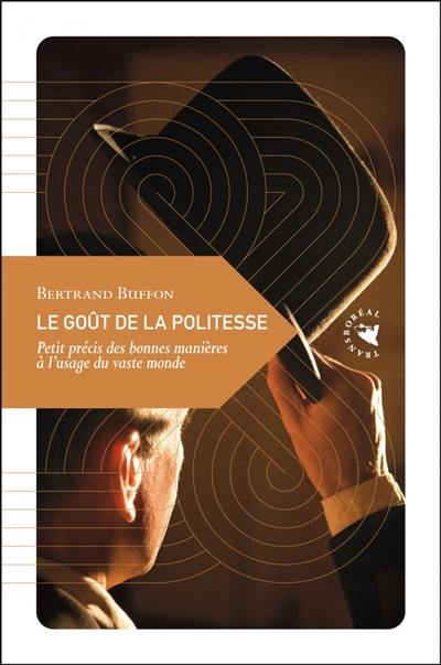 Le goût de la politesse : petit précis des bonnes manières à l'usage du vaste monde