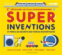 Découvre les plus extraordinaires super inventions et perce les secrets des forces magnétiques