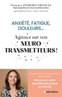 Anxiété, fatigue, douleurs... : agissez sur vos neurotransmetteurs ! : dopamine, noradrénaline, sérotonine... retrouvez votre équilibre physique et mental