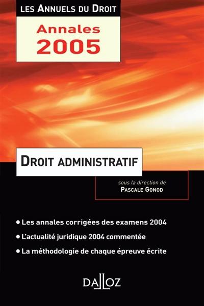 Droit administratif : la méthodologie de chaque épreuve écrite, les annales corrigées des examens 2004, une année d'actualité commentée