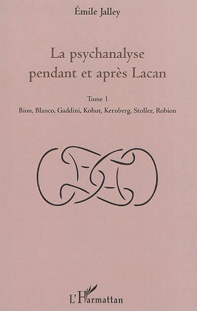 La psychanalyse pendant et après Lacan. Vol. 1. Bion, Blanco, Gaddini, Kohut, Kernberg, Stoller, Robion