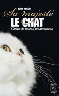 Sa Majesté le chat : carnet de notes d'un amoureux