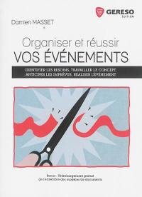 Organiser et réussir vos événements : identifier les besoins, travailler le concept, anticiper les imprévus, réaliser l'événement