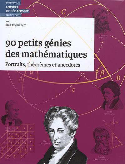 90 petits génies des mathématiques : portraits, théorèmes et anecdotes