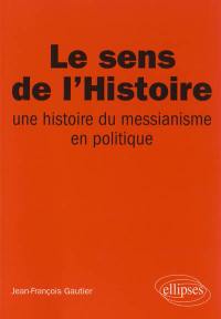 Le sens de l'histoire : une histoire du messianisme en politique