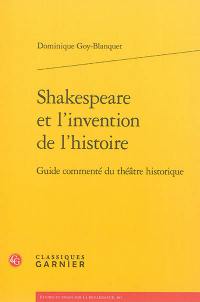 Shakespeare et l'invention de l'histoire : guide commenté du théâtre historique