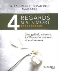 4 regards sur la mort et ses tabous : soins palliatifs, euthanasie, suicides assistés, et expériences de mort imminente : d'après une enquête réalisée sur 3.000 personnes