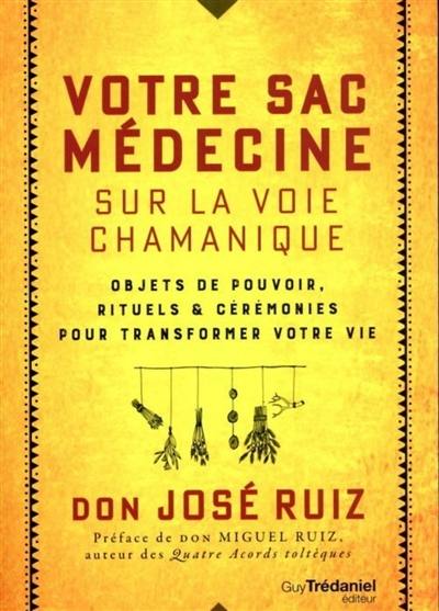 Votre sac médecine sur la voie chamanique : objets de pouvoir, rituels & cérémonies pour transformer votre vie