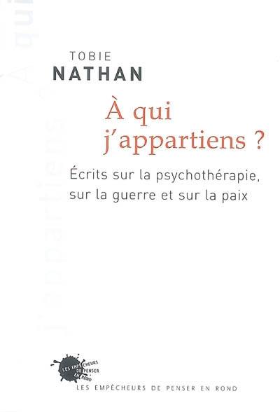 A qui j'appartiens ? : écrits sur la psychotérapie, sur la guerre et sur la paix