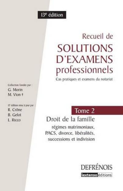 Recueil de solutions d'examens professionnels : cas pratiques et examens du notariat. Vol. 2. Droit de la famille : régimes matrimoniaux, Pacs, divorce, libéralités, successions et indivision