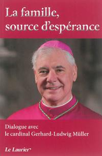 La famille, source d'espérance : dialogue avec le cardinal Gerhard-Ludwig Müller