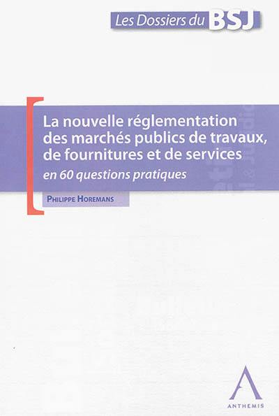 La nouvelle réglementation des marchés publics de travaux, de fournitures et de services : en 60 questions pratiques