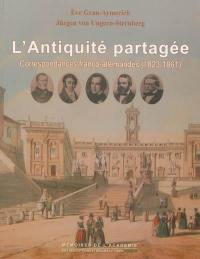 L'Antiquité partagée : correspondances franco-allemandes, 1823-1861 : Karl Benedikt Hase, Désiré Raoul-Rochette, Karl Otfried Müller, Otto Jahn, Theodor Mommsen