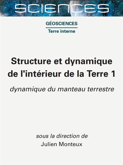 Structure et dynamique de l'intérieur de la Terre. Vol. 1. Dynamique du manteau terrestre