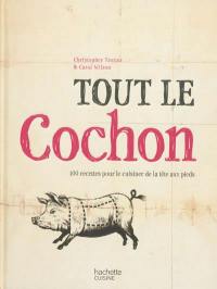 Tout le cochon : 100 recettes pour le cuisiner de la tête aux pieds